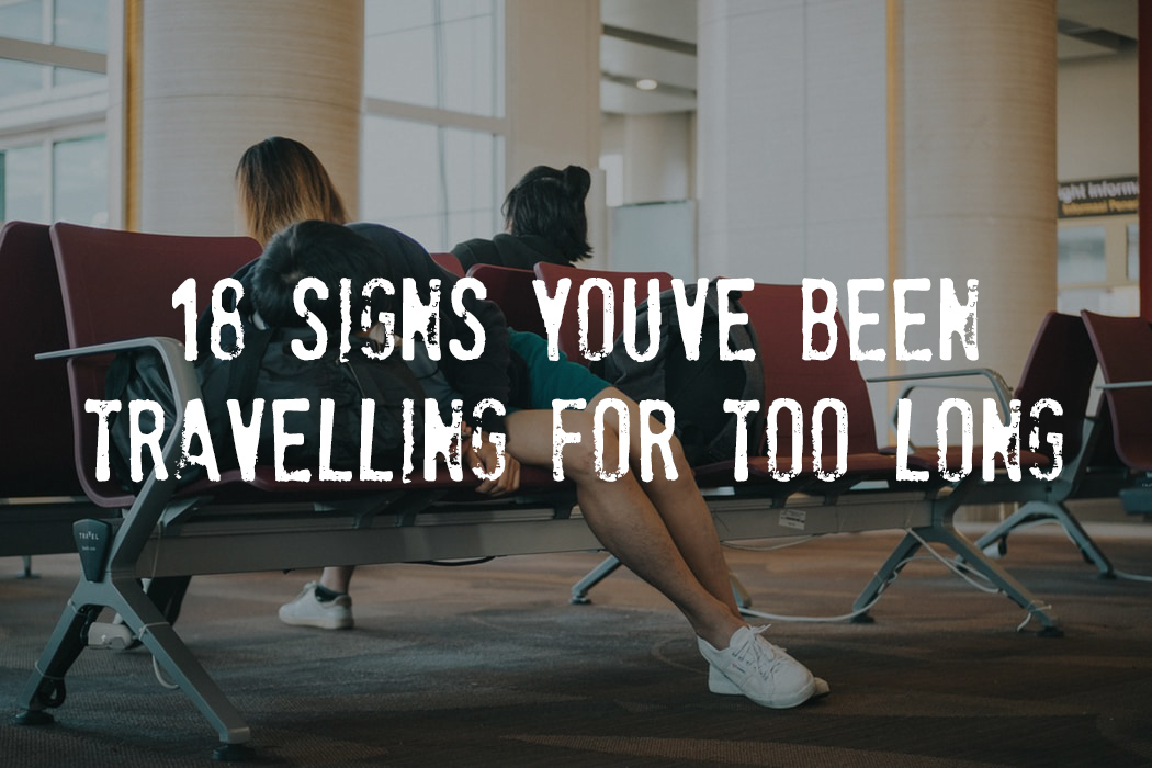 signs you have travelling too long